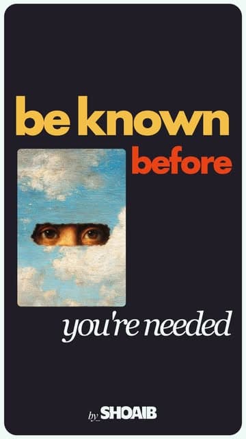 Be known before you’re needed. — Instagram reel by Shoaib